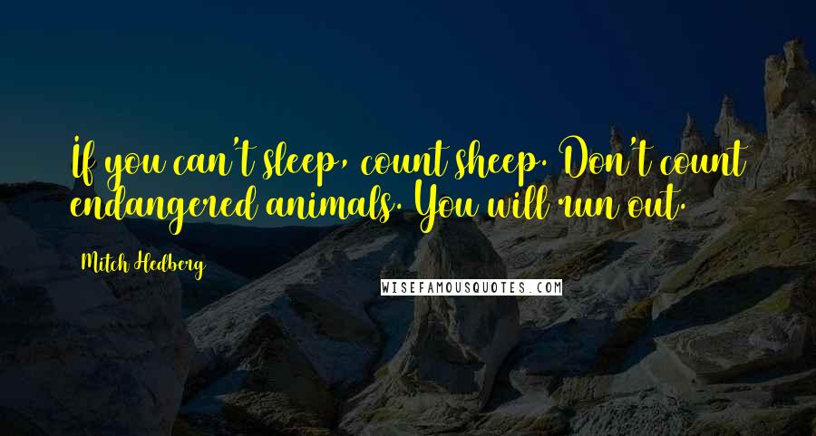 Mitch Hedberg Quotes: If you can't sleep, count sheep. Don't count endangered animals. You will run out.