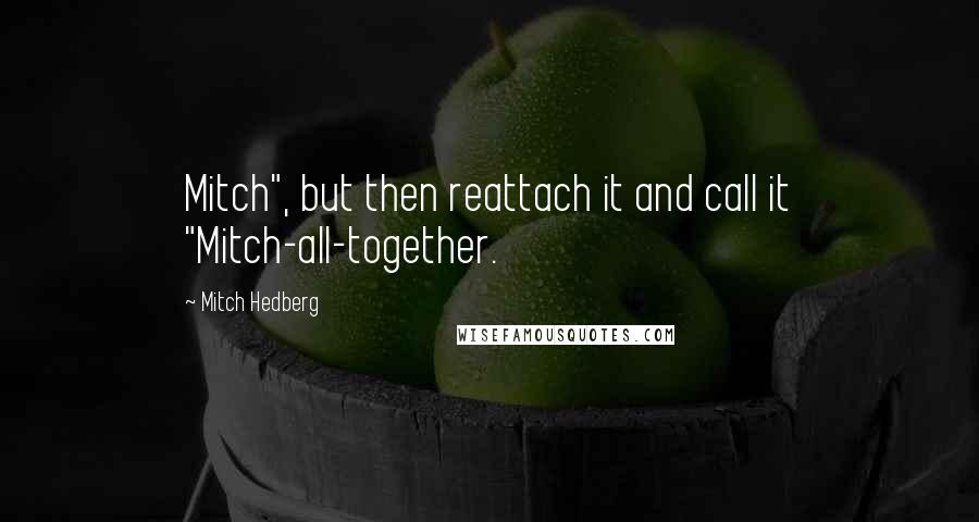 Mitch Hedberg Quotes: Mitch", but then reattach it and call it "Mitch-all-together.