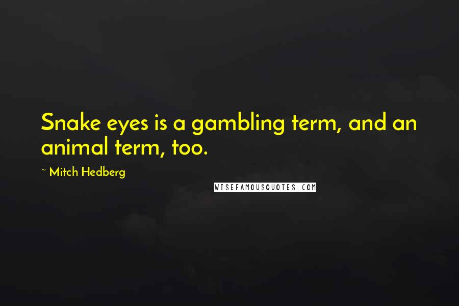 Mitch Hedberg Quotes: Snake eyes is a gambling term, and an animal term, too.