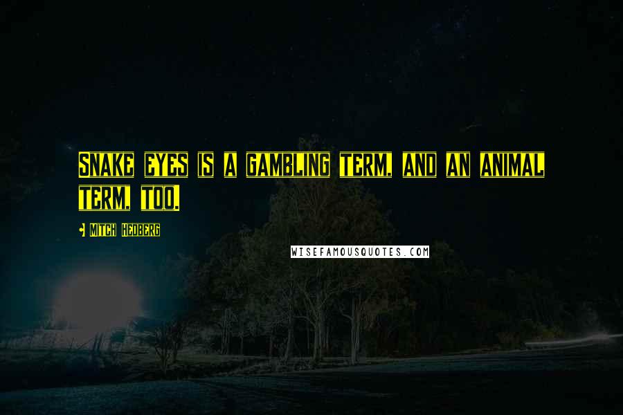 Mitch Hedberg Quotes: Snake eyes is a gambling term, and an animal term, too.