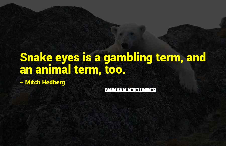 Mitch Hedberg Quotes: Snake eyes is a gambling term, and an animal term, too.