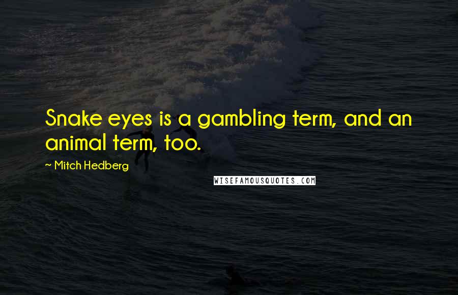 Mitch Hedberg Quotes: Snake eyes is a gambling term, and an animal term, too.