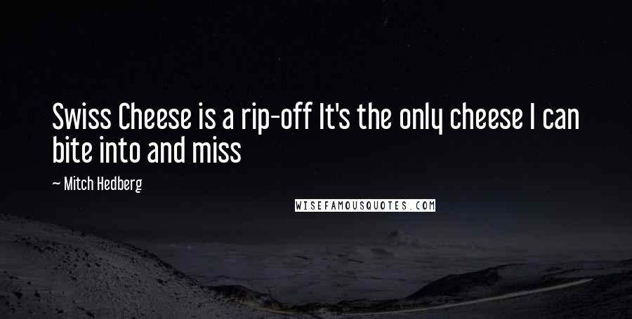 Mitch Hedberg Quotes: Swiss Cheese is a rip-off It's the only cheese I can bite into and miss