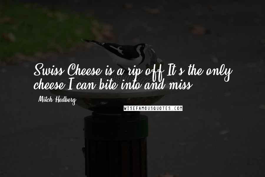 Mitch Hedberg Quotes: Swiss Cheese is a rip-off It's the only cheese I can bite into and miss
