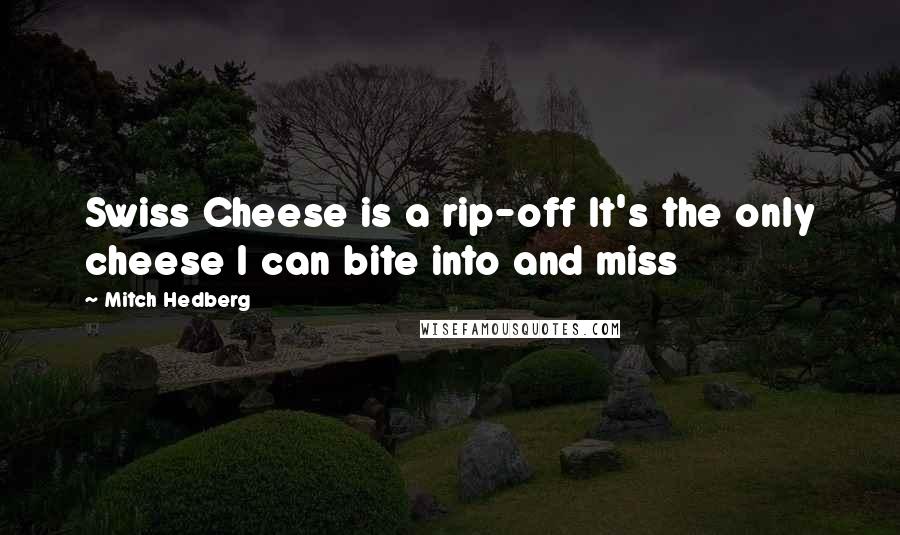 Mitch Hedberg Quotes: Swiss Cheese is a rip-off It's the only cheese I can bite into and miss