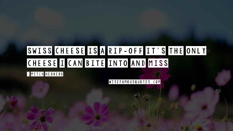 Mitch Hedberg Quotes: Swiss Cheese is a rip-off It's the only cheese I can bite into and miss