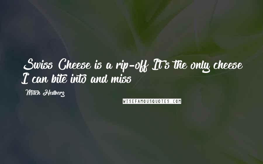 Mitch Hedberg Quotes: Swiss Cheese is a rip-off It's the only cheese I can bite into and miss