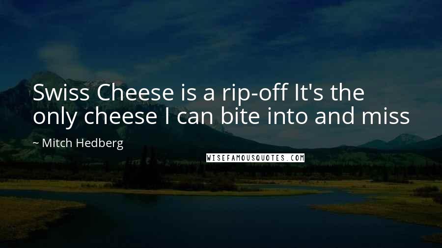 Mitch Hedberg Quotes: Swiss Cheese is a rip-off It's the only cheese I can bite into and miss