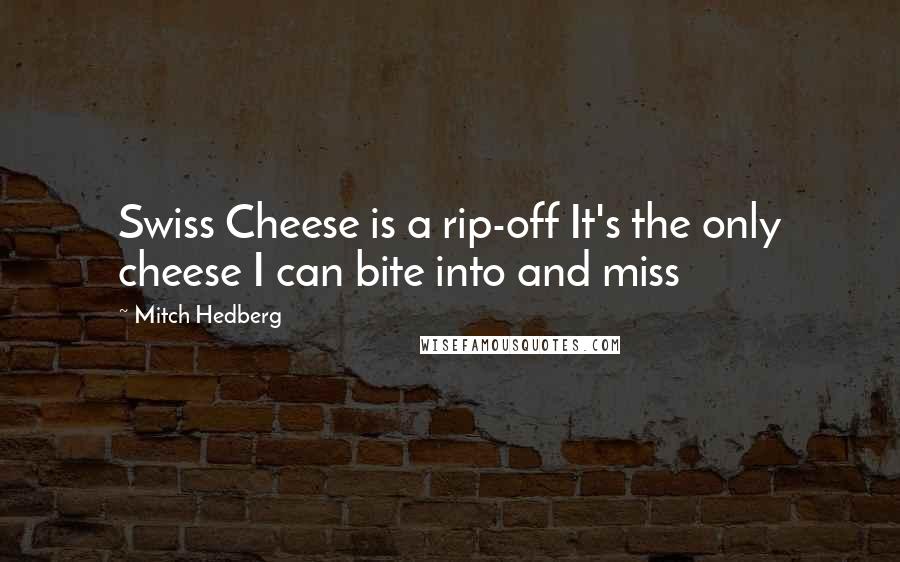 Mitch Hedberg Quotes: Swiss Cheese is a rip-off It's the only cheese I can bite into and miss