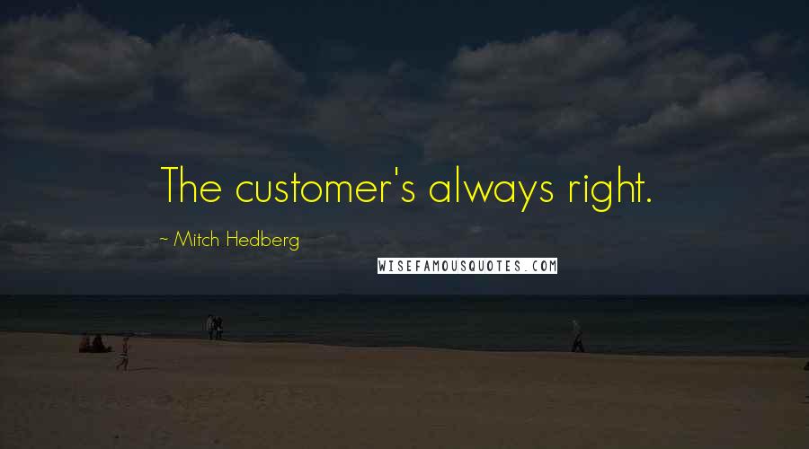 Mitch Hedberg Quotes: The customer's always right.
