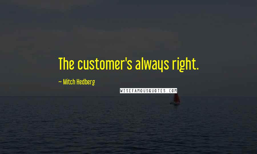 Mitch Hedberg Quotes: The customer's always right.