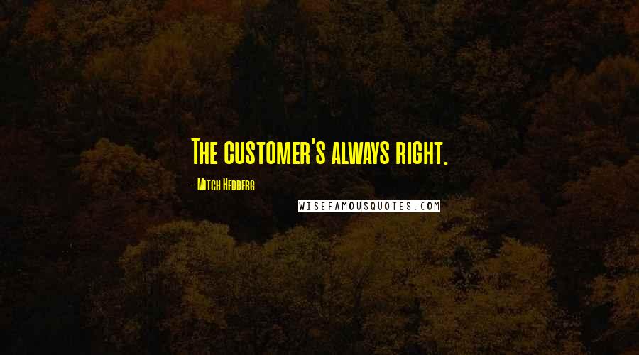 Mitch Hedberg Quotes: The customer's always right.