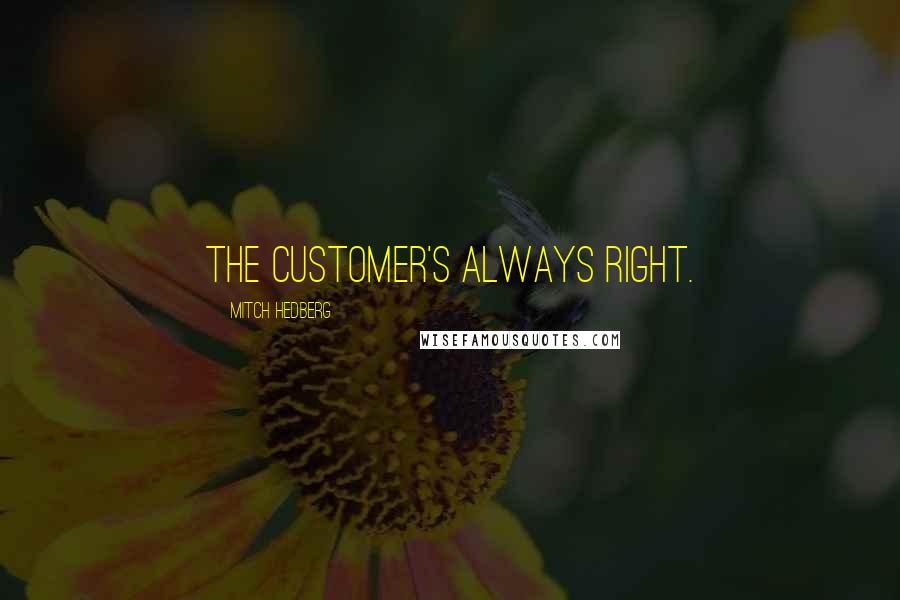 Mitch Hedberg Quotes: The customer's always right.