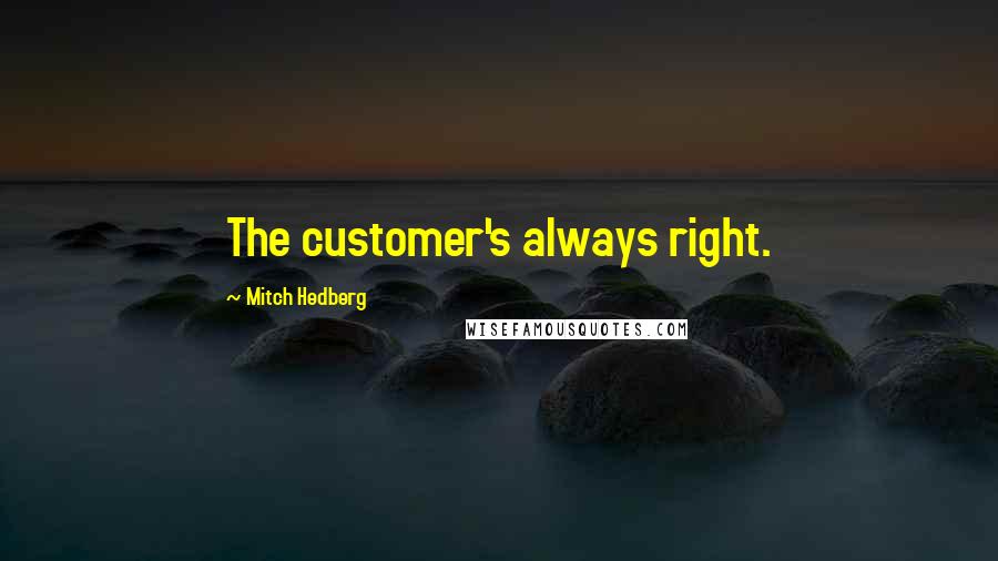 Mitch Hedberg Quotes: The customer's always right.