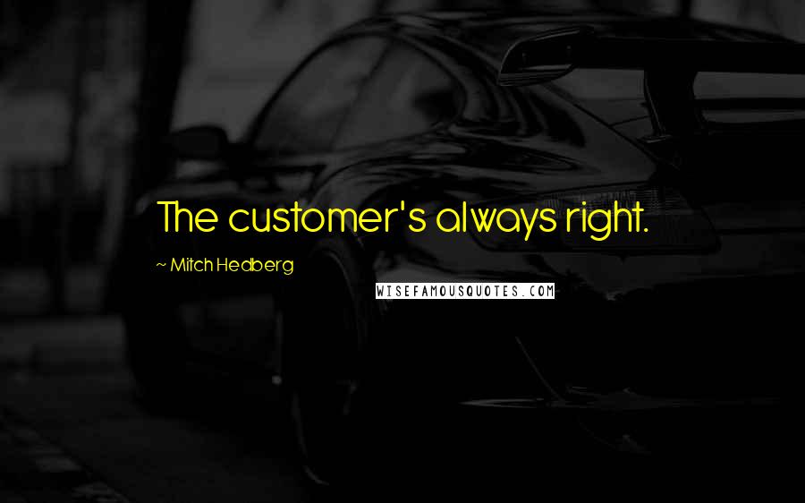 Mitch Hedberg Quotes: The customer's always right.
