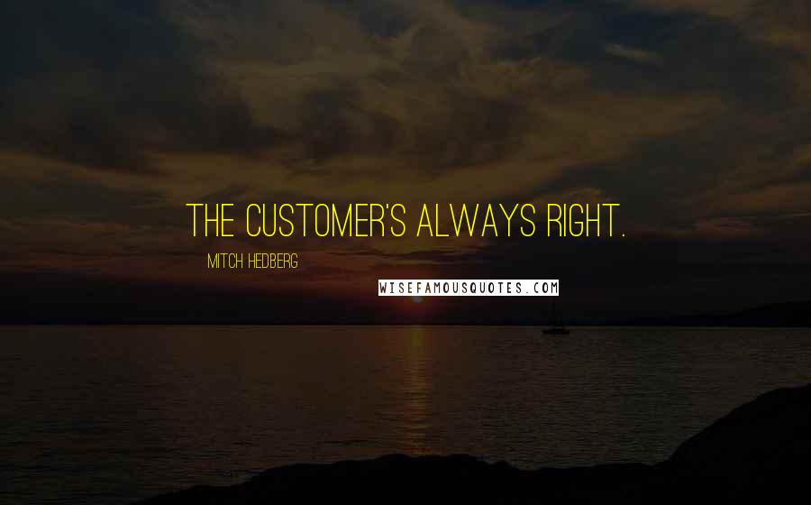 Mitch Hedberg Quotes: The customer's always right.