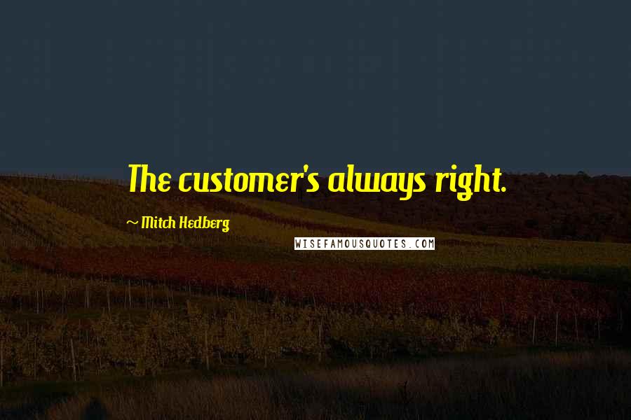 Mitch Hedberg Quotes: The customer's always right.
