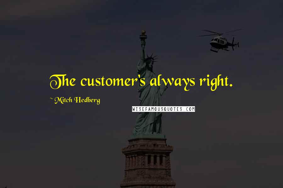 Mitch Hedberg Quotes: The customer's always right.