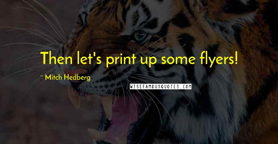 Mitch Hedberg Quotes: Then let's print up some flyers!