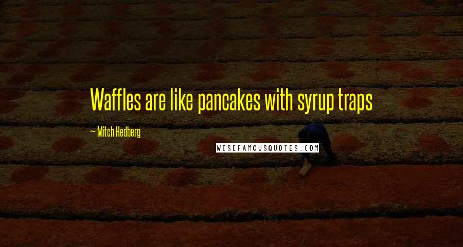 Mitch Hedberg Quotes: Waffles are like pancakes with syrup traps