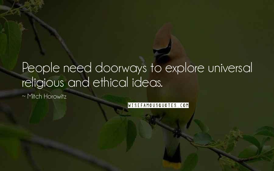 Mitch Horowitz Quotes: People need doorways to explore universal religious and ethical ideas.