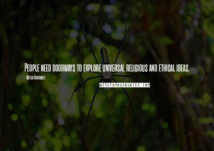 Mitch Horowitz Quotes: People need doorways to explore universal religious and ethical ideas.