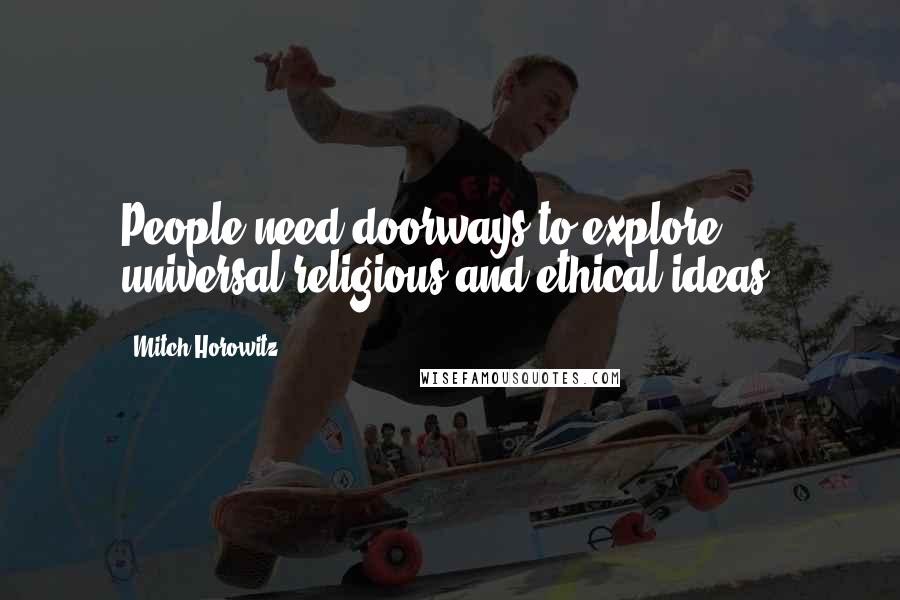 Mitch Horowitz Quotes: People need doorways to explore universal religious and ethical ideas.