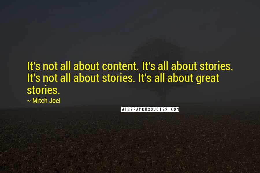 Mitch Joel Quotes: It's not all about content. It's all about stories. It's not all about stories. It's all about great stories.