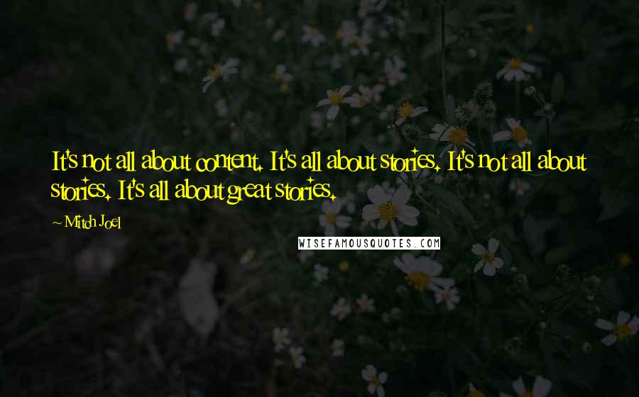 Mitch Joel Quotes: It's not all about content. It's all about stories. It's not all about stories. It's all about great stories.