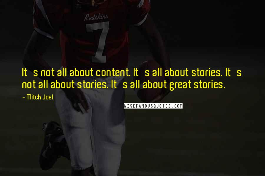 Mitch Joel Quotes: It's not all about content. It's all about stories. It's not all about stories. It's all about great stories.