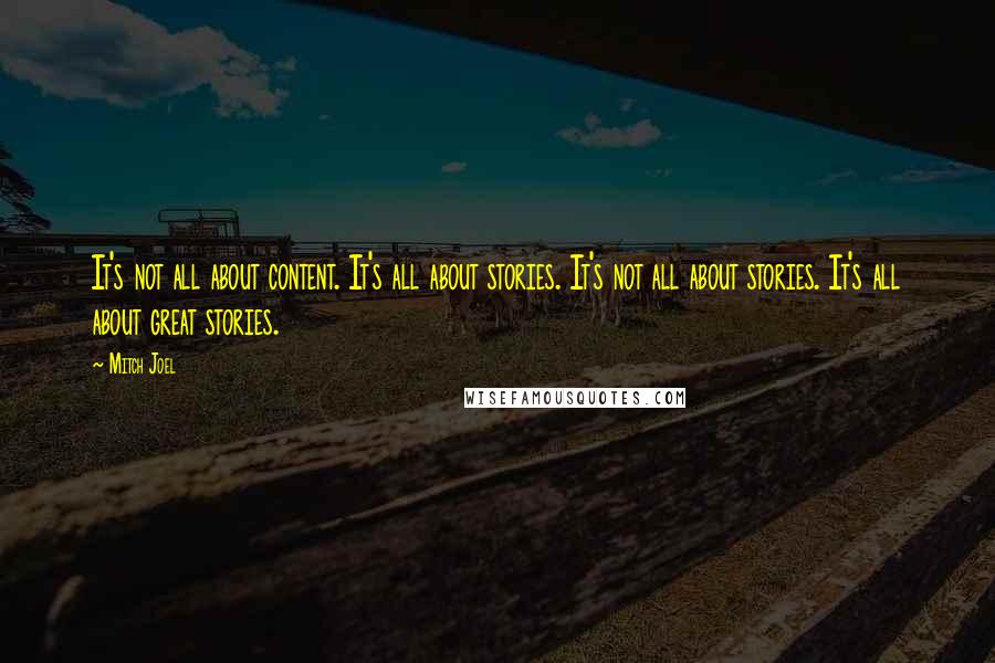 Mitch Joel Quotes: It's not all about content. It's all about stories. It's not all about stories. It's all about great stories.