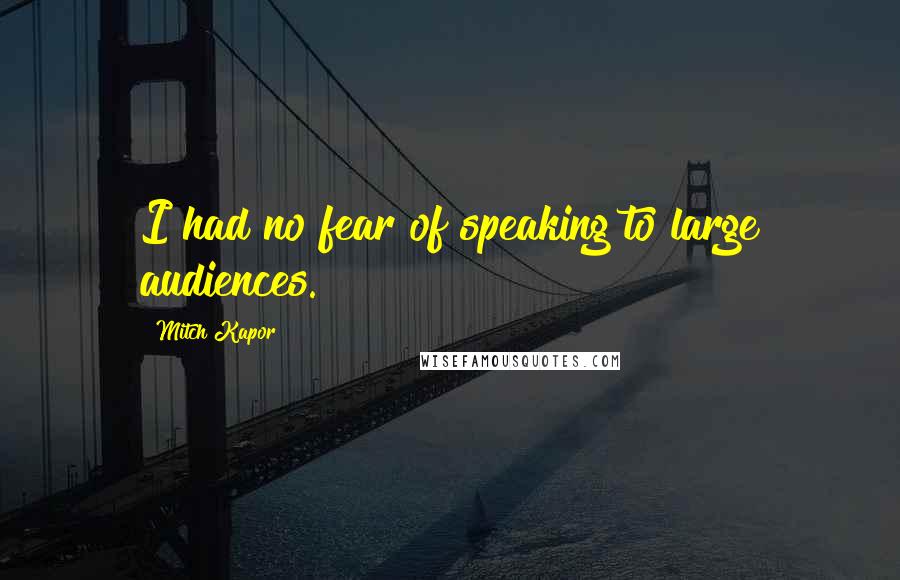 Mitch Kapor Quotes: I had no fear of speaking to large audiences.