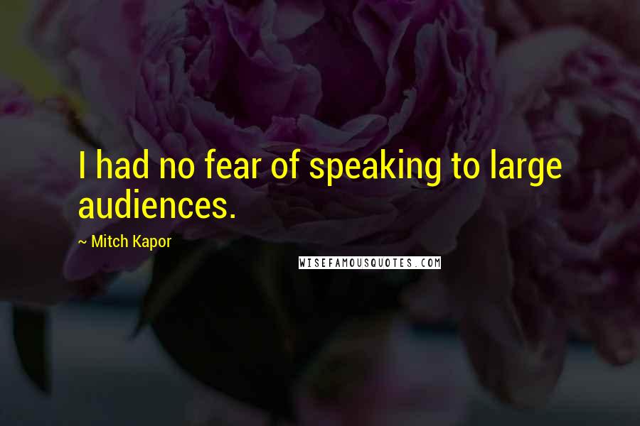 Mitch Kapor Quotes: I had no fear of speaking to large audiences.