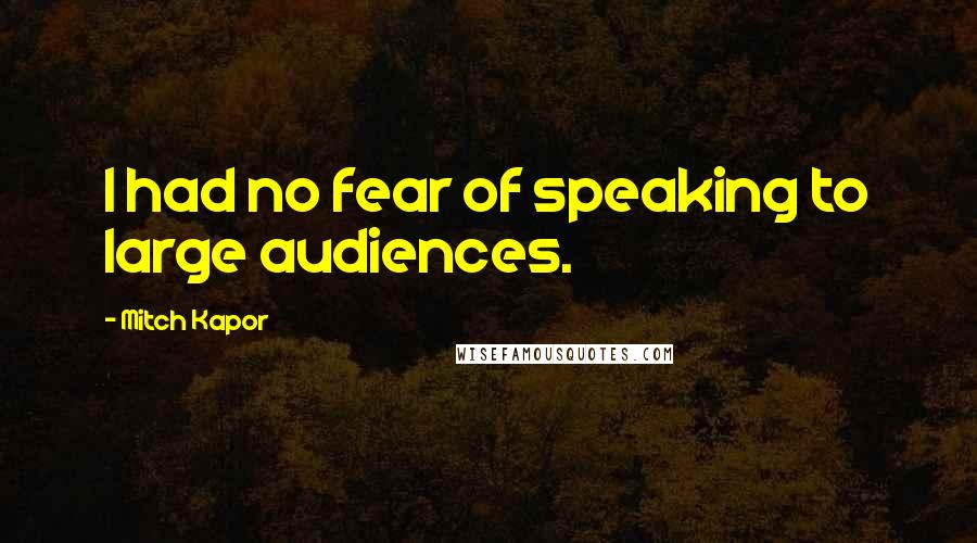 Mitch Kapor Quotes: I had no fear of speaking to large audiences.