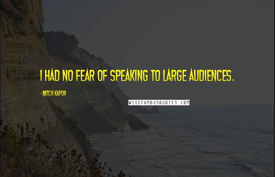 Mitch Kapor Quotes: I had no fear of speaking to large audiences.