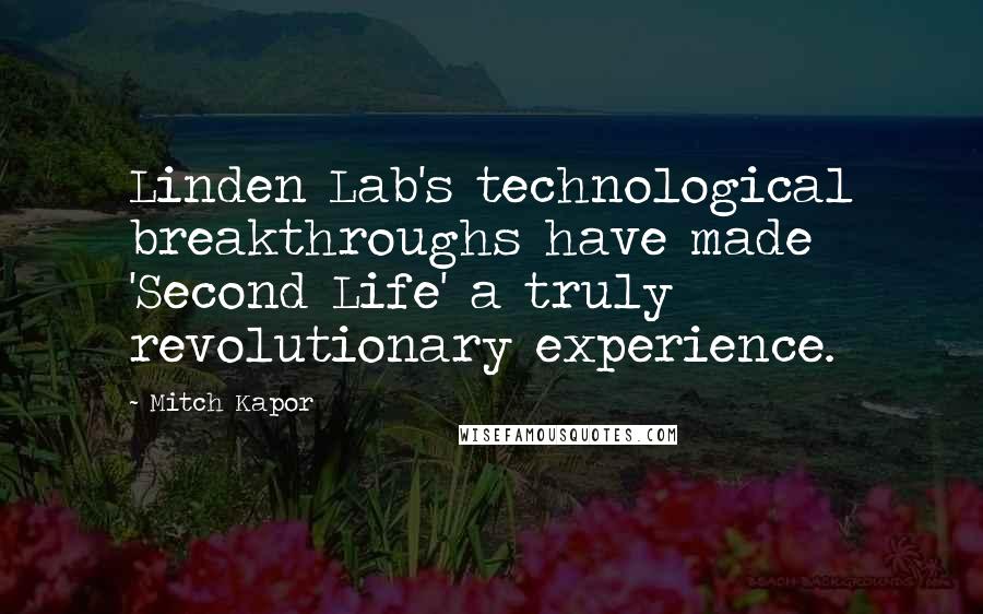 Mitch Kapor Quotes: Linden Lab's technological breakthroughs have made 'Second Life' a truly revolutionary experience.