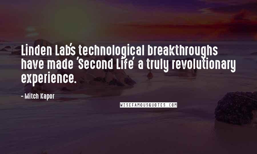 Mitch Kapor Quotes: Linden Lab's technological breakthroughs have made 'Second Life' a truly revolutionary experience.