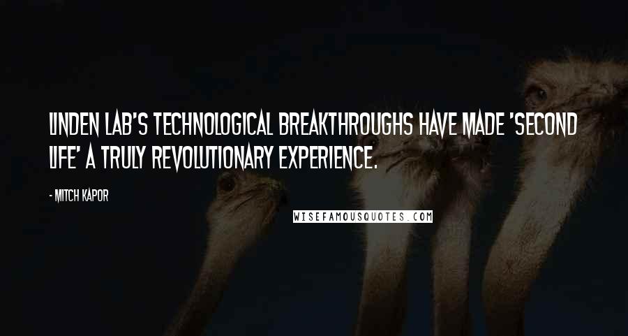 Mitch Kapor Quotes: Linden Lab's technological breakthroughs have made 'Second Life' a truly revolutionary experience.