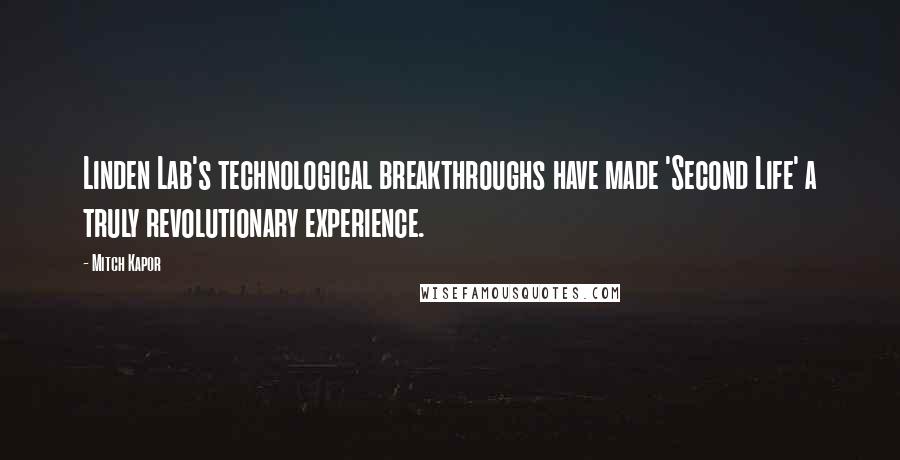 Mitch Kapor Quotes: Linden Lab's technological breakthroughs have made 'Second Life' a truly revolutionary experience.