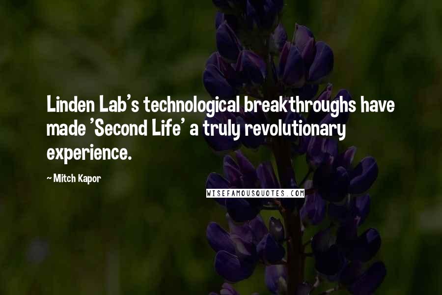 Mitch Kapor Quotes: Linden Lab's technological breakthroughs have made 'Second Life' a truly revolutionary experience.