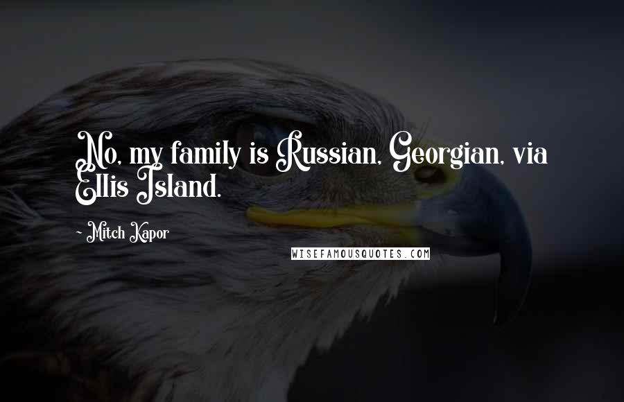 Mitch Kapor Quotes: No, my family is Russian, Georgian, via Ellis Island.