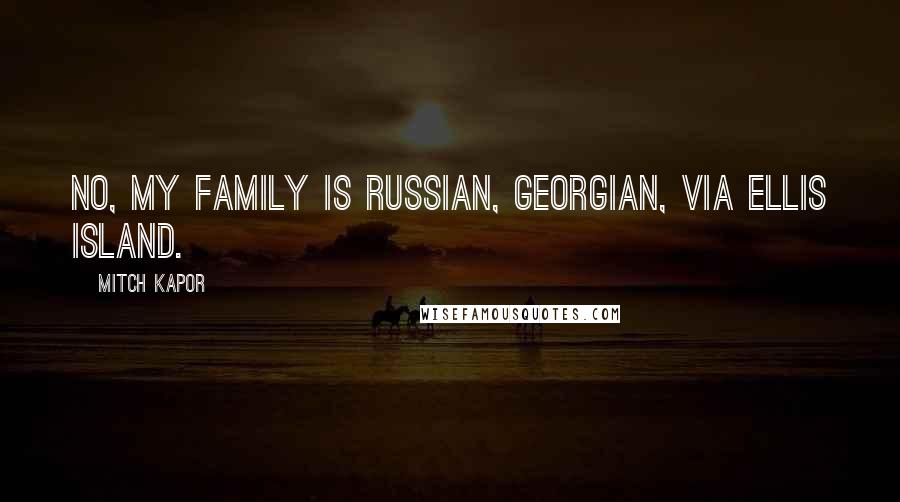 Mitch Kapor Quotes: No, my family is Russian, Georgian, via Ellis Island.