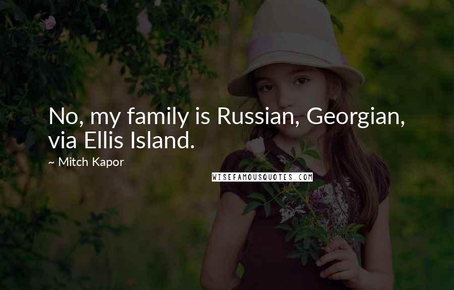 Mitch Kapor Quotes: No, my family is Russian, Georgian, via Ellis Island.