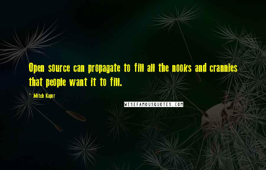 Mitch Kapor Quotes: Open source can propagate to fill all the nooks and crannies that people want it to fill.