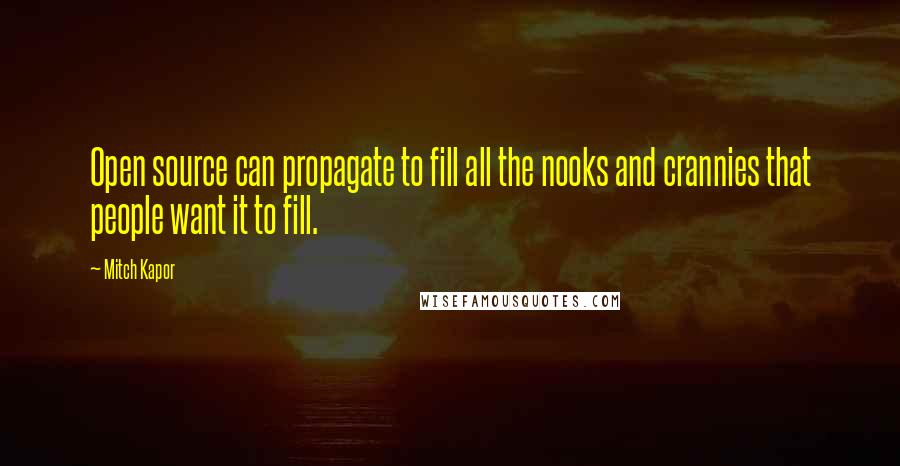 Mitch Kapor Quotes: Open source can propagate to fill all the nooks and crannies that people want it to fill.