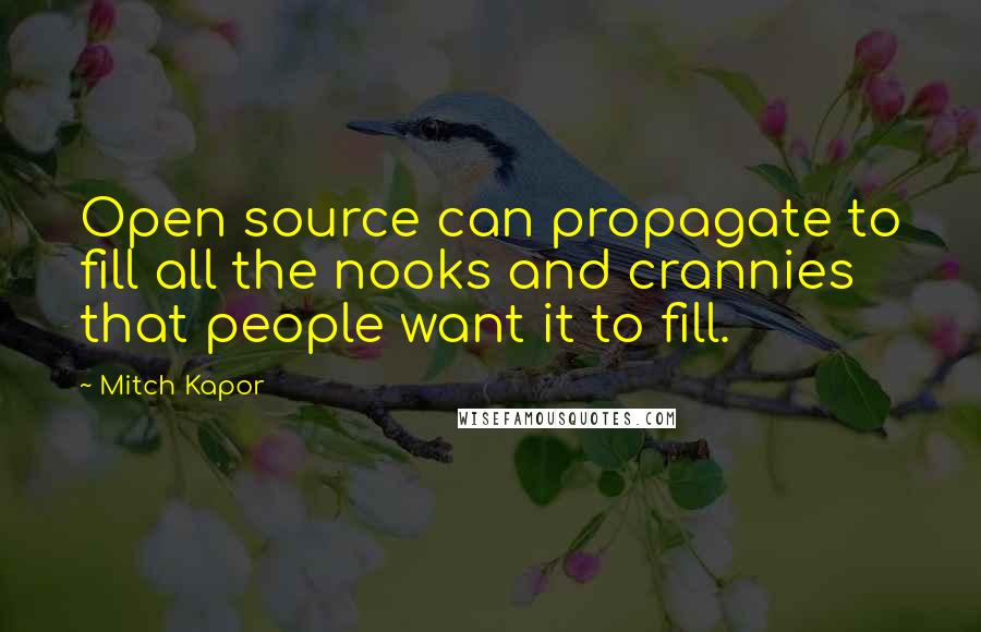 Mitch Kapor Quotes: Open source can propagate to fill all the nooks and crannies that people want it to fill.