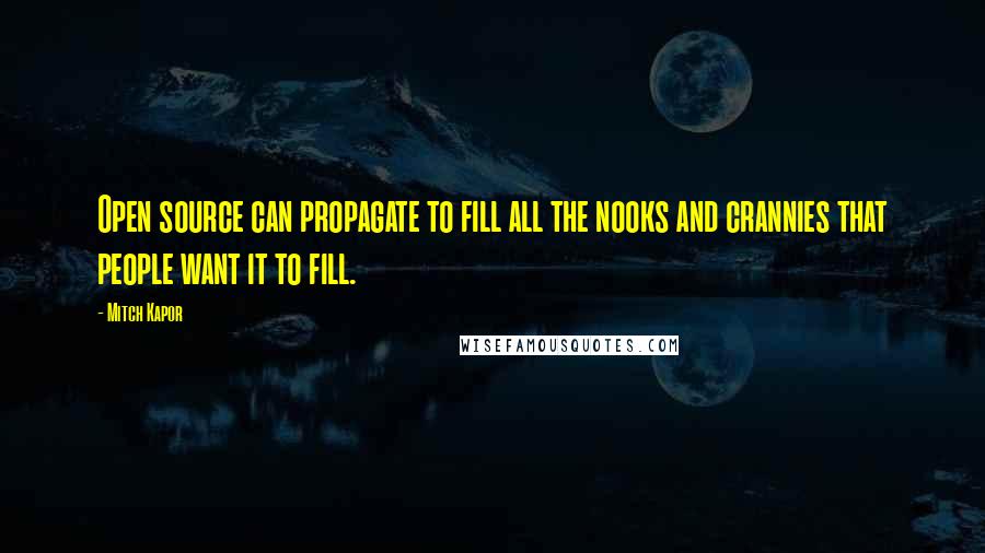 Mitch Kapor Quotes: Open source can propagate to fill all the nooks and crannies that people want it to fill.
