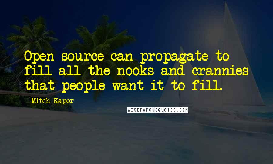 Mitch Kapor Quotes: Open source can propagate to fill all the nooks and crannies that people want it to fill.