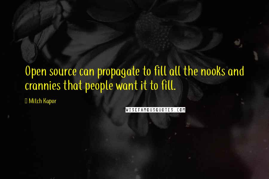 Mitch Kapor Quotes: Open source can propagate to fill all the nooks and crannies that people want it to fill.