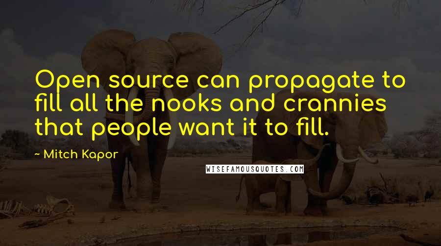 Mitch Kapor Quotes: Open source can propagate to fill all the nooks and crannies that people want it to fill.
